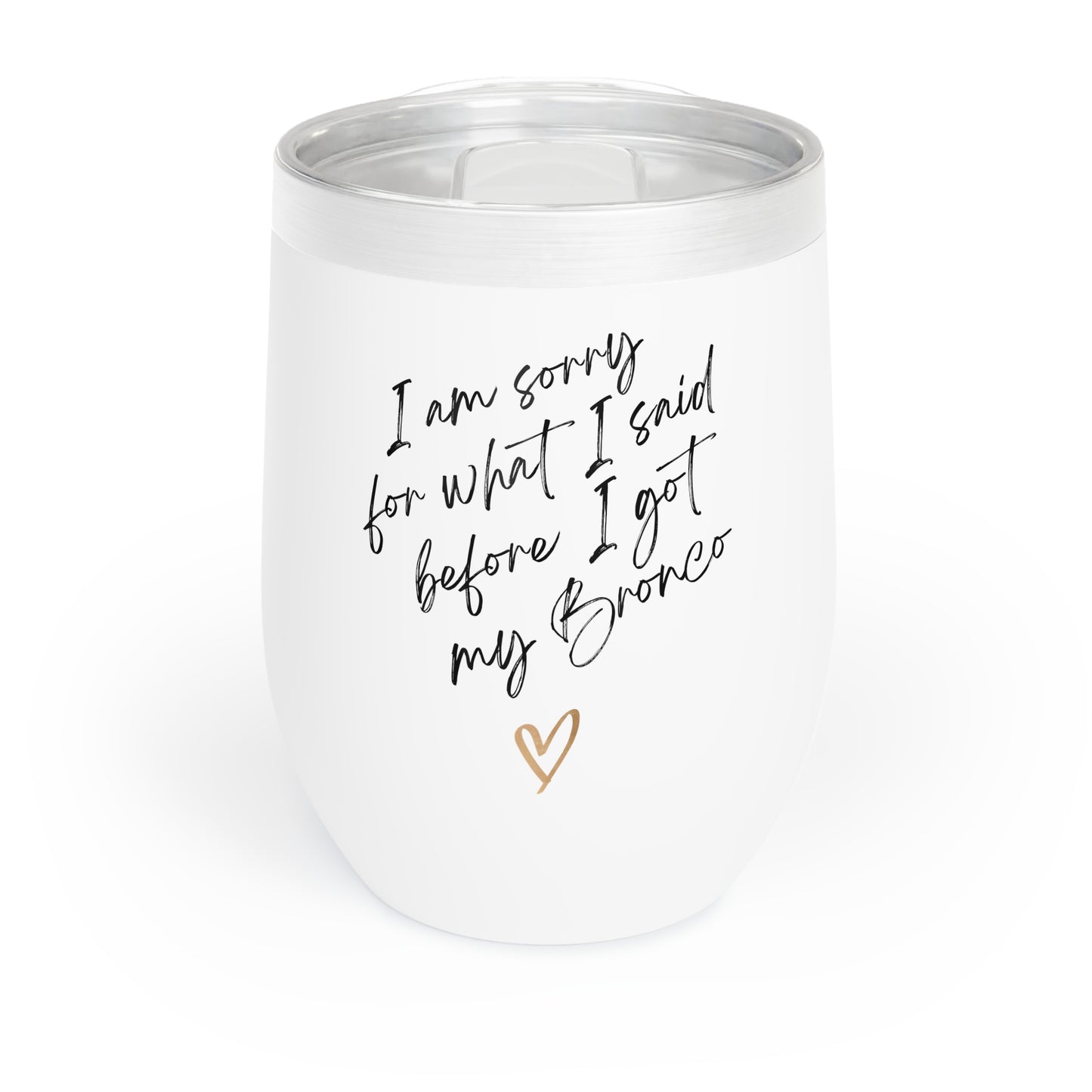I'm sorry for what I said before I got my Bronco - Chill Wine Tumbler