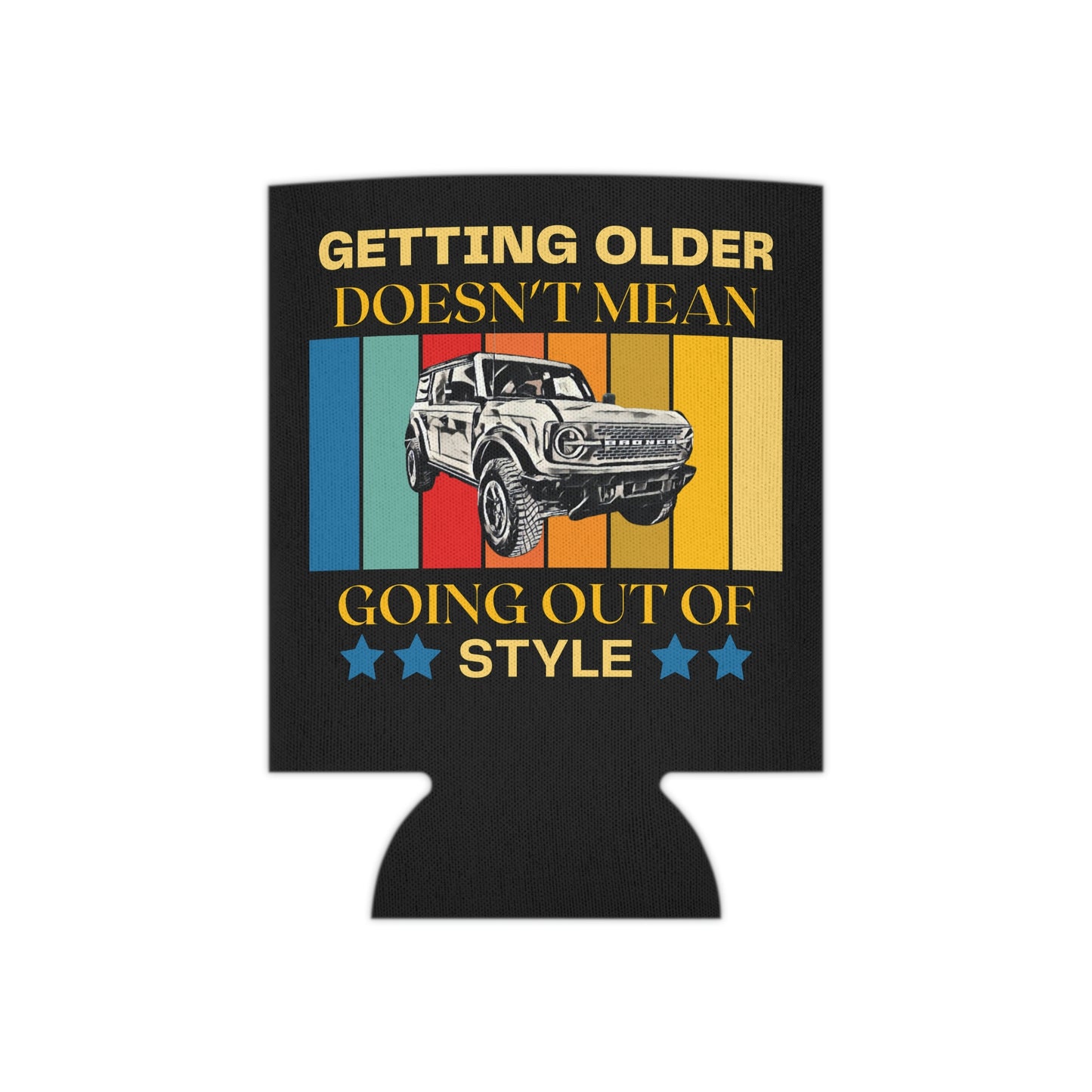 Getting Older Doesn't Mean Going Out Of Style - Bronco - Can Cooler