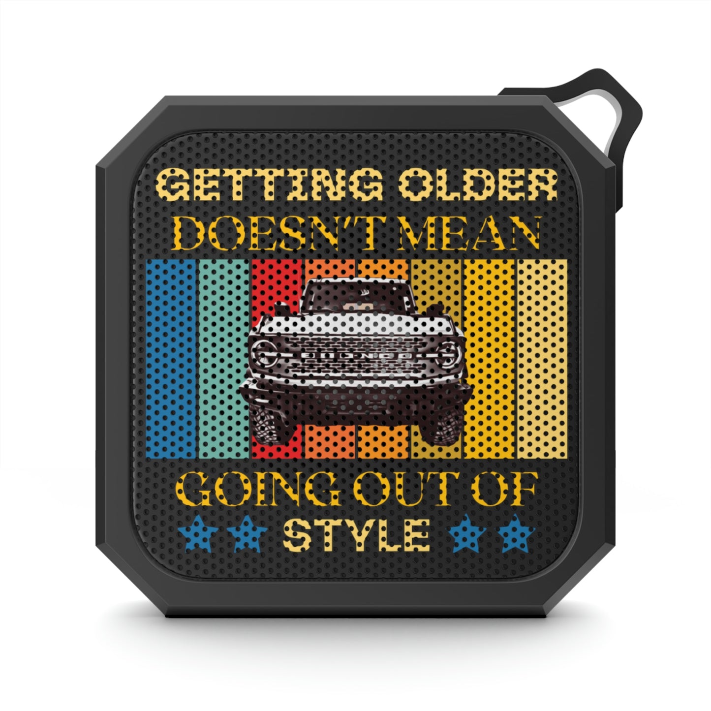 Getting Older Doesn't Mean Going Out Of Style - Bronco - Blackwater Outdoor Bluetooth Speaker